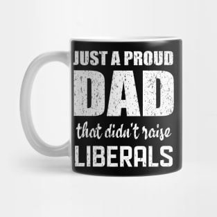 Just a proud dad that didn't raise liberals Mug